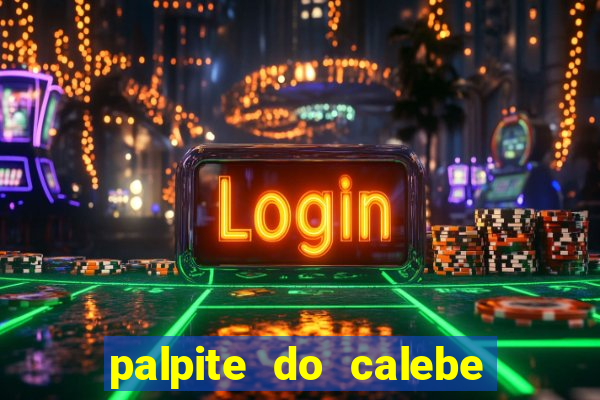 palpite do calebe para hoje